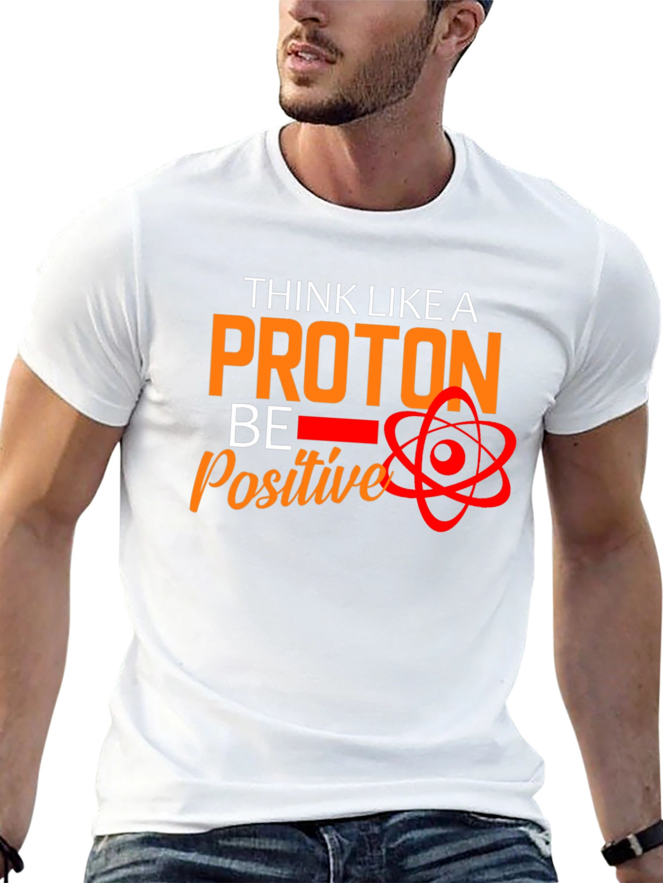 Think Like A Proton T-Shirt - Be Positive!