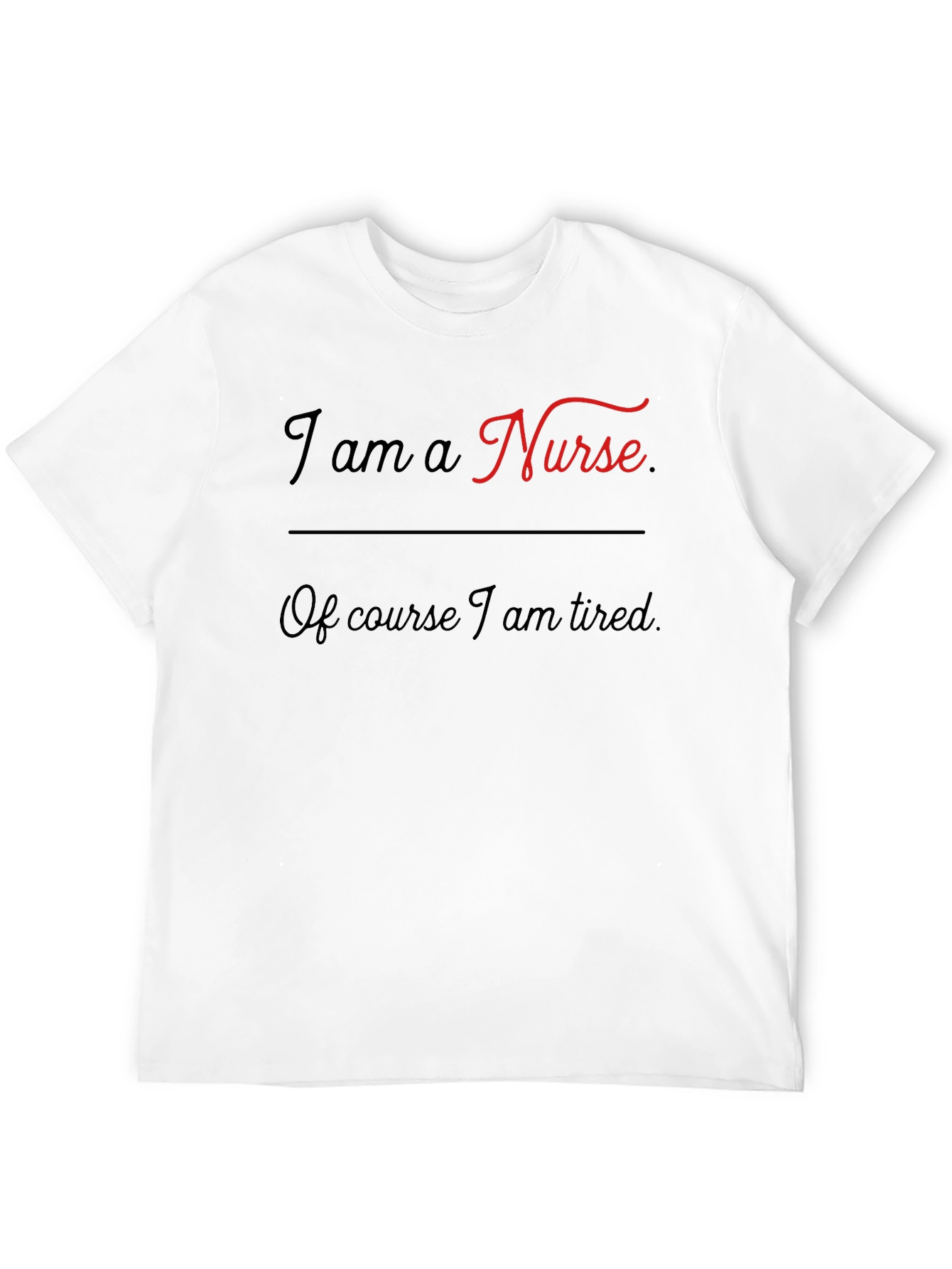 I Am A Nurse T-Shirt - Tired Nurse Gift