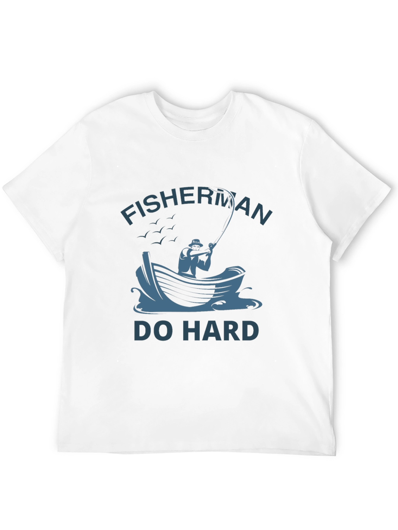 Fisherman Do Hard T-Shirt - Unique Fishing Graphic Tee