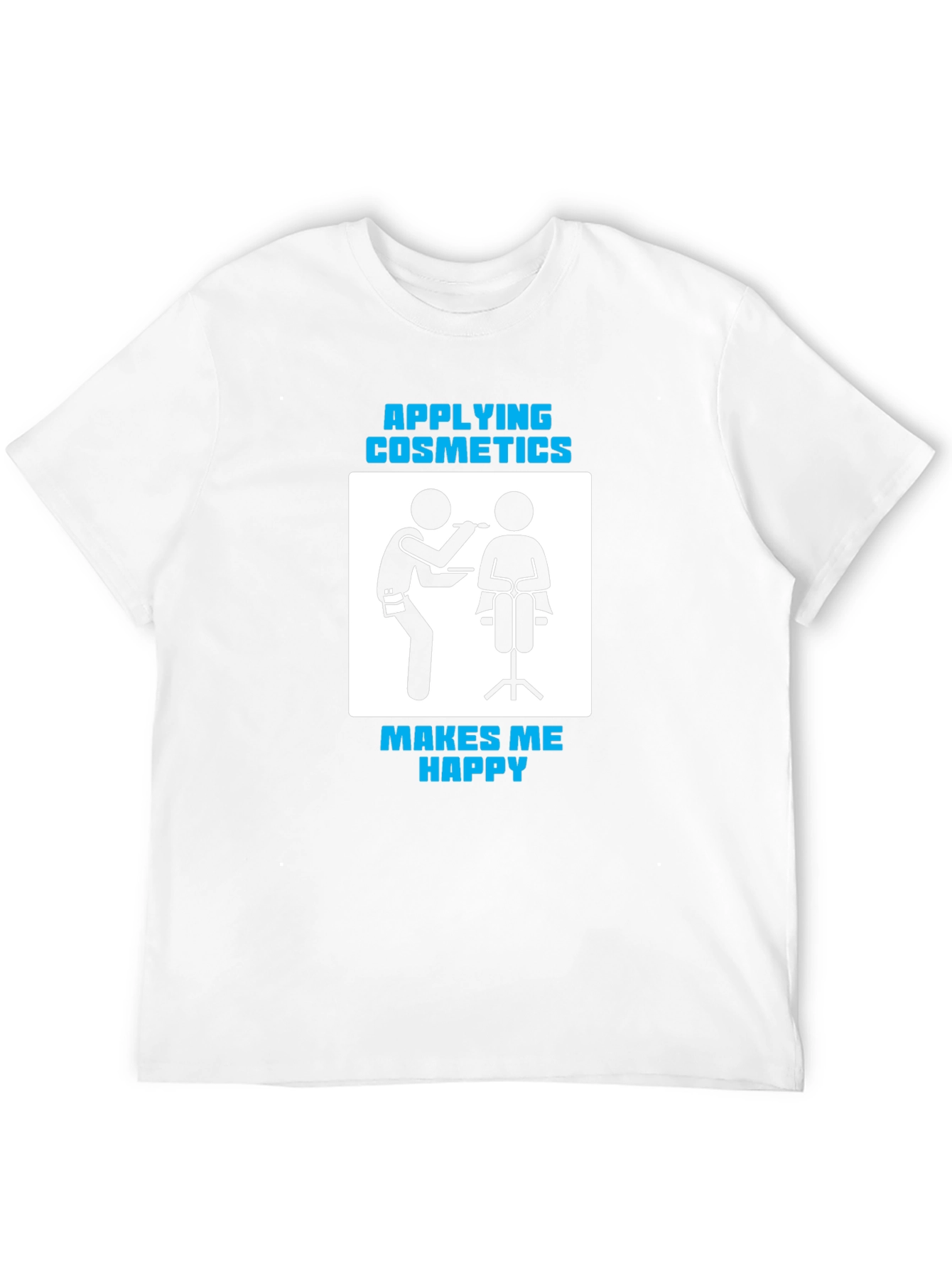 Cosmetics Application T-Shirt - Makes Me Happy!