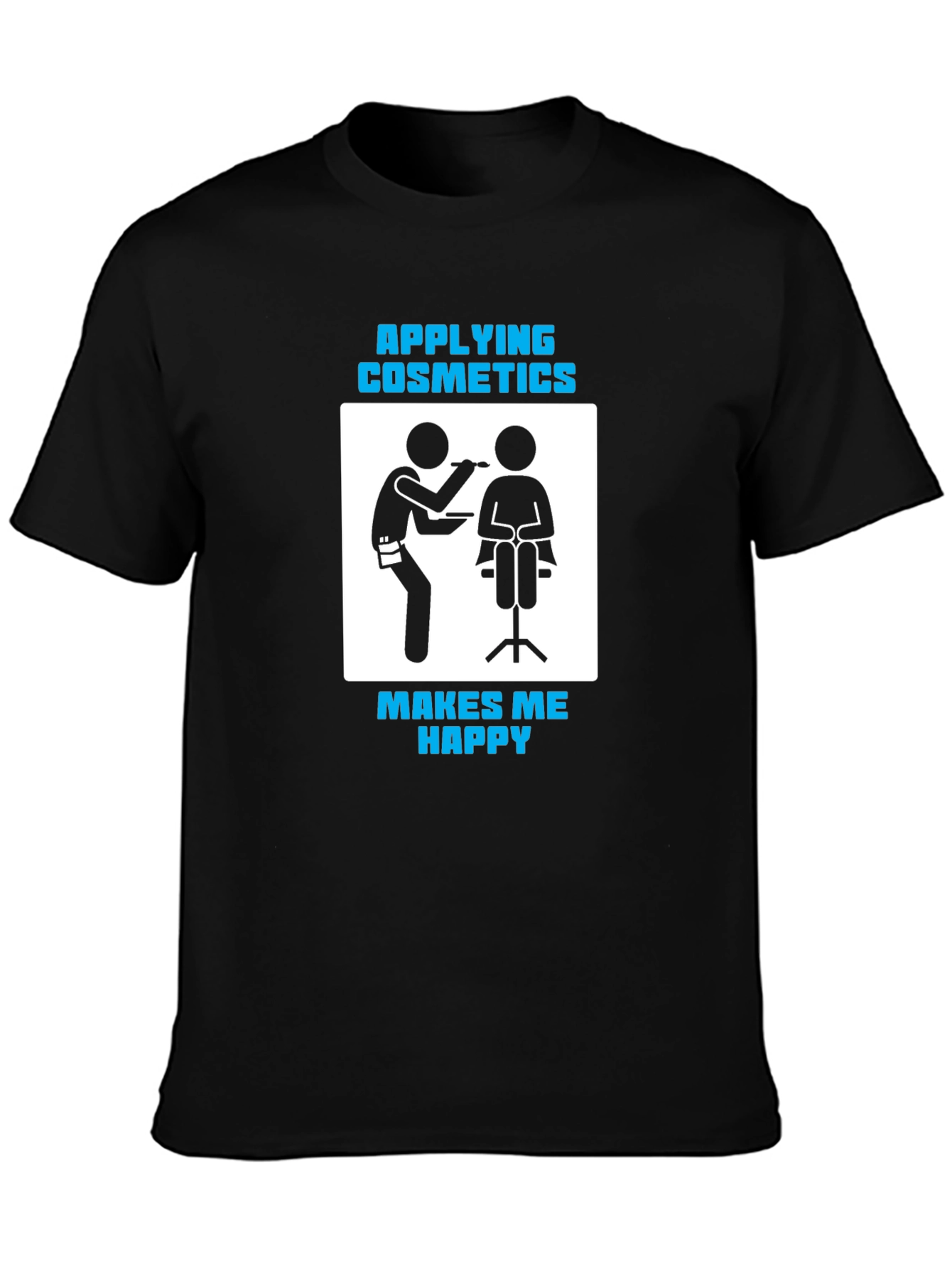 Cosmetics Application T-Shirt - Makes Me Happy!