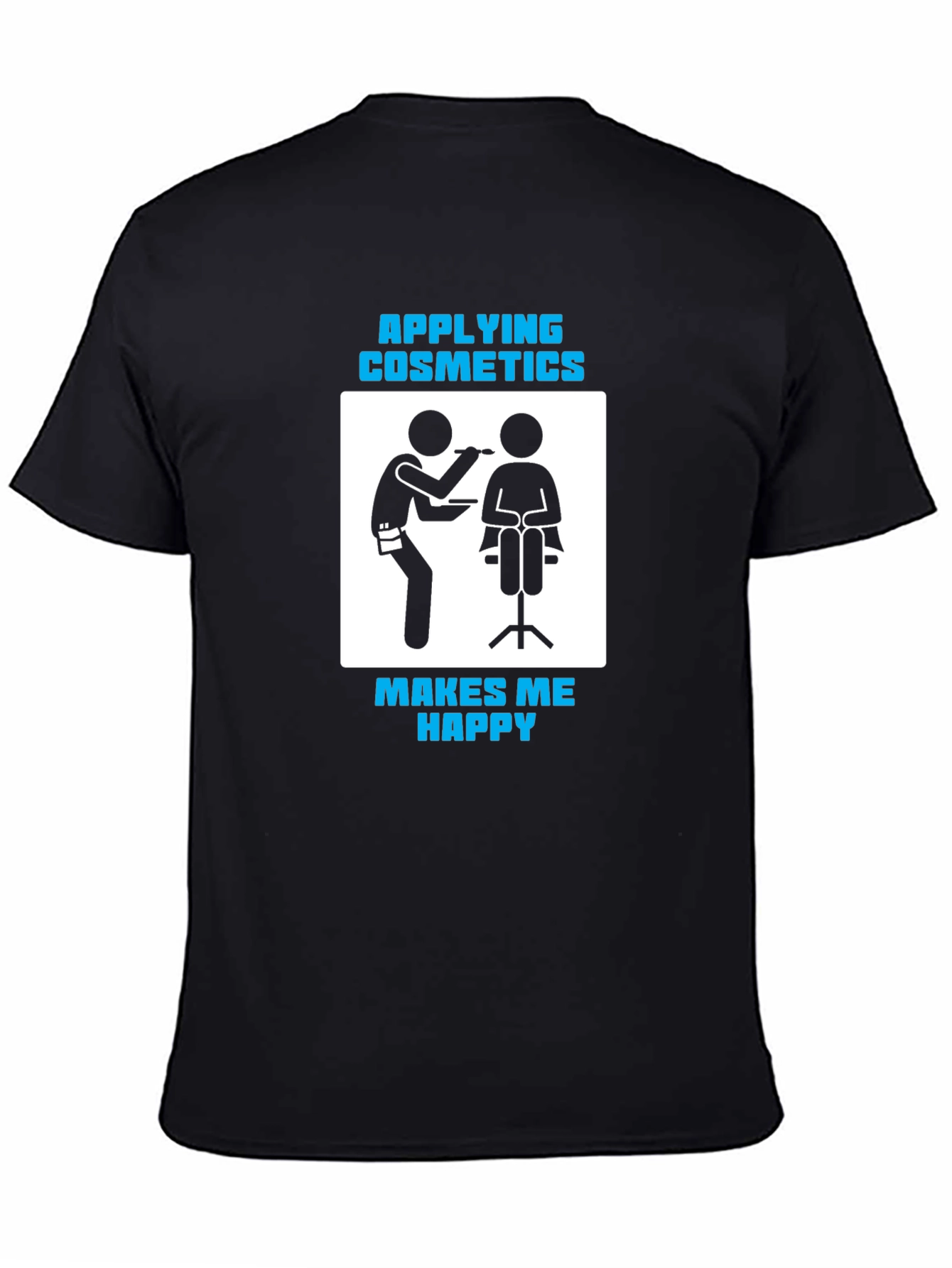 Cosmetics Application T-Shirt - Makes Me Happy!