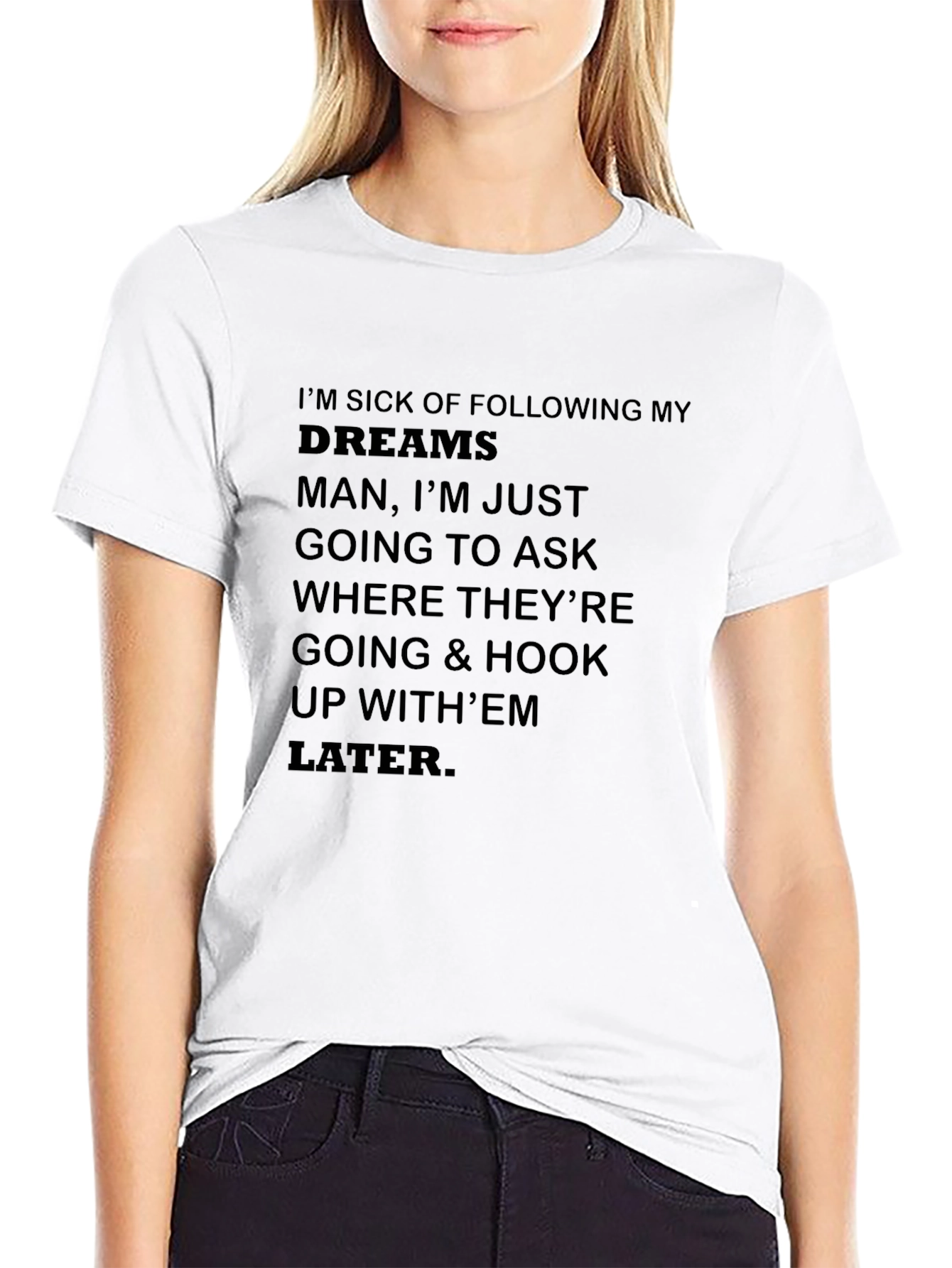 Funny Slogan T-Shirt - Im Sick of Following Dreams