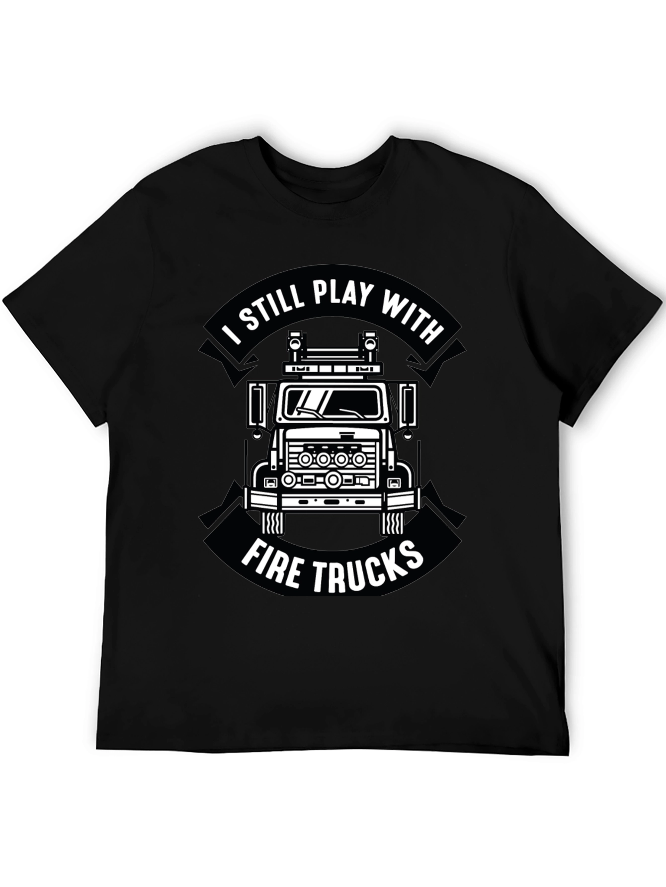 I Still Play With Fire Trucks Funny Firefighter T-Shirt