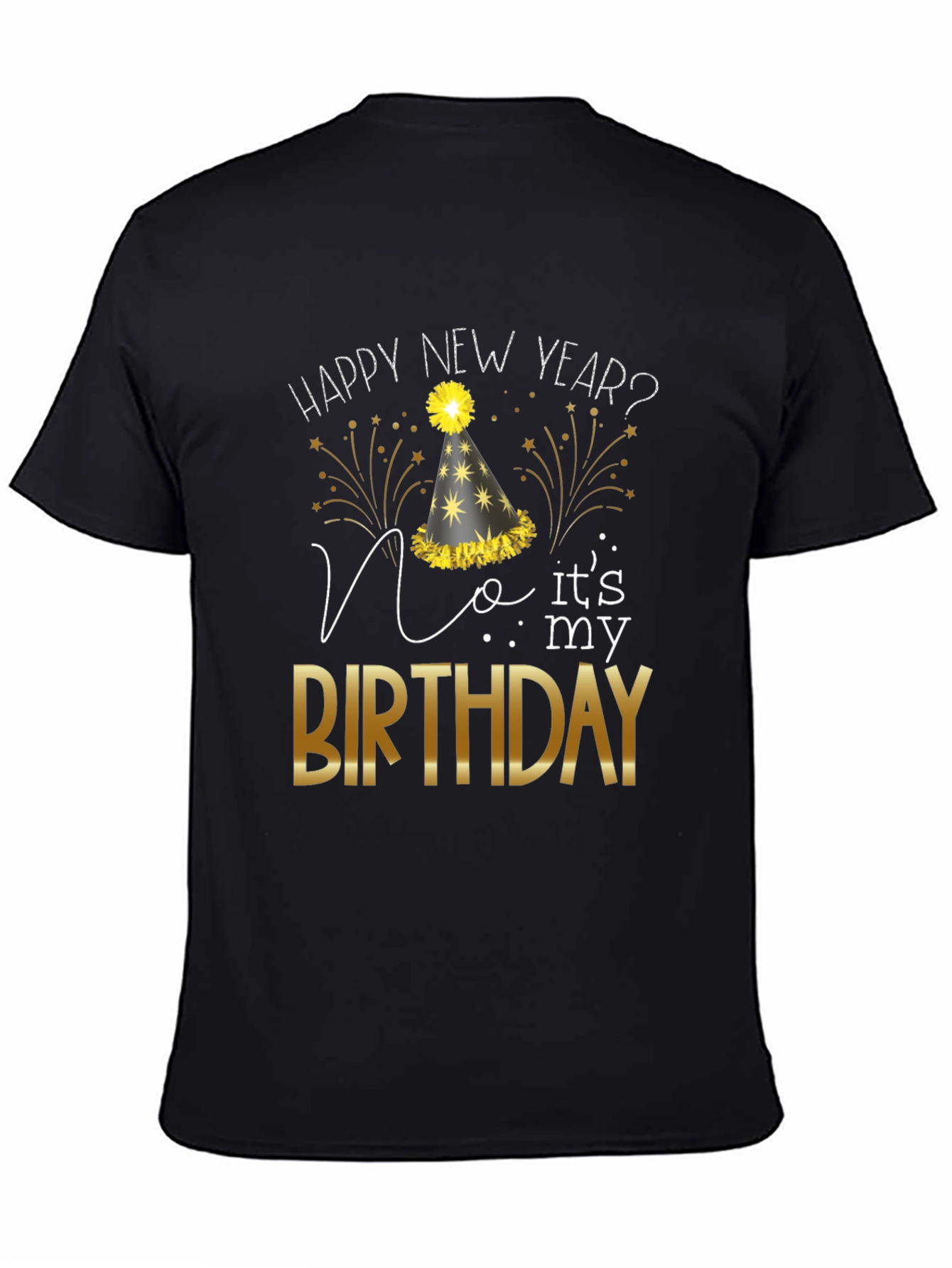 Happy New Year? No Its My Birthday T-Shirt
