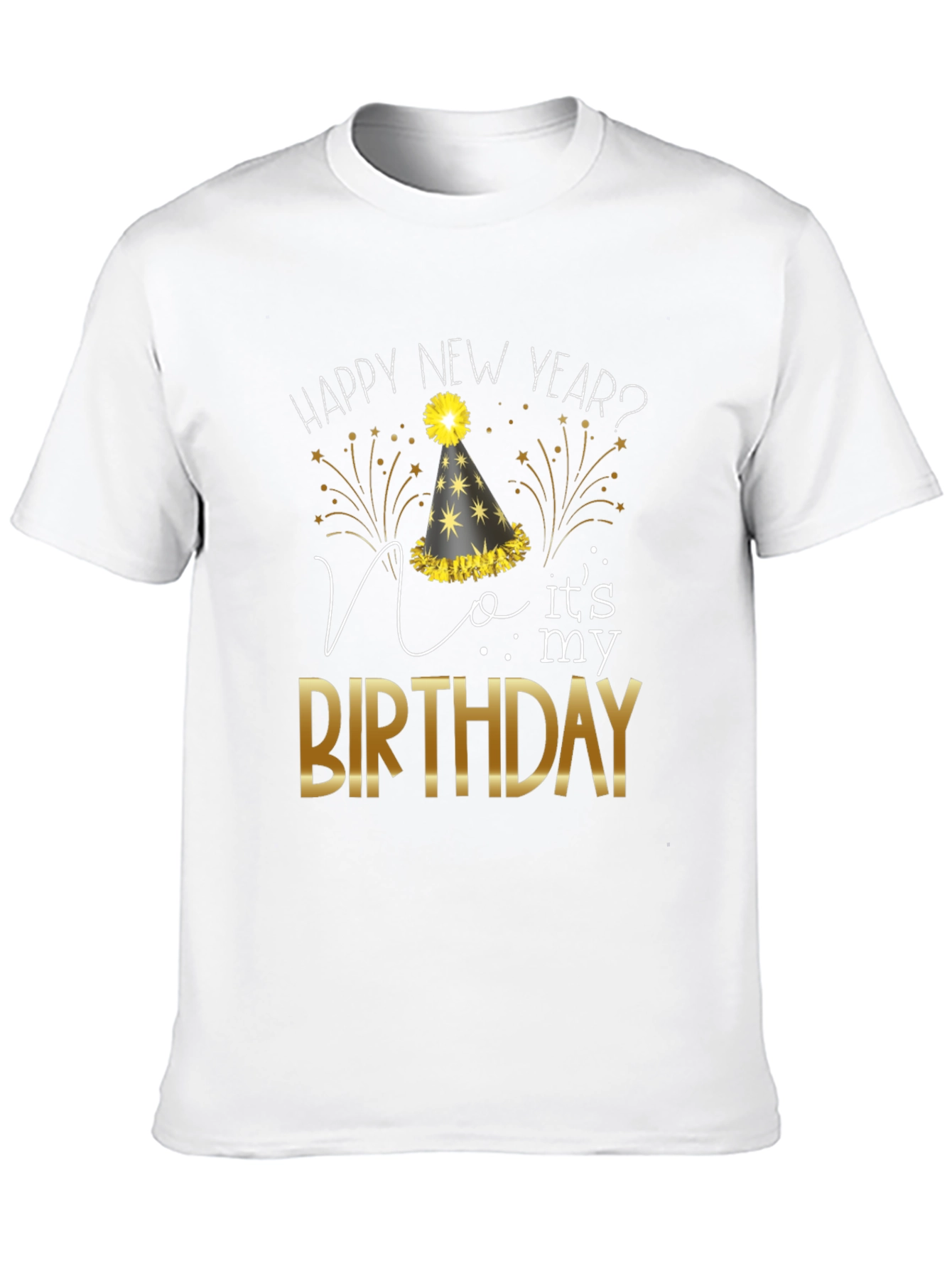 Happy New Year? No Its My Birthday T-Shirt