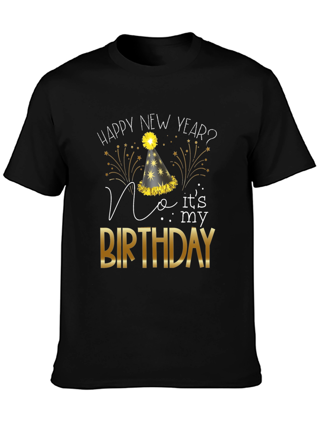 Happy New Year? No Its My Birthday T-Shirt