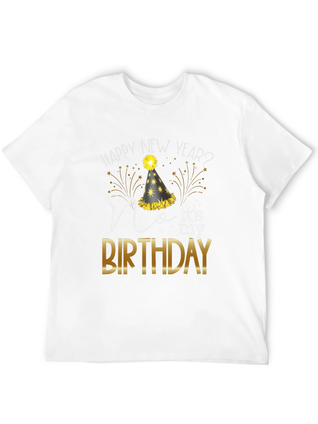Happy New Year? No Its My Birthday T-Shirt