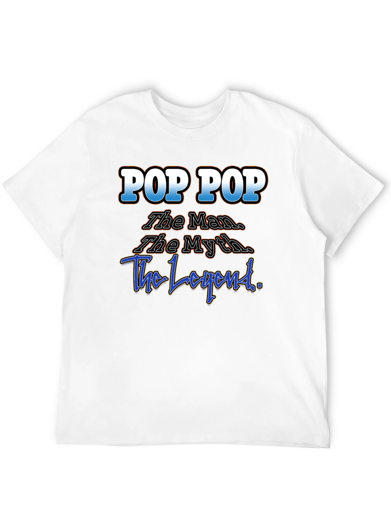 Pop Pop T-Shirt: The Man The Myth The Legend!