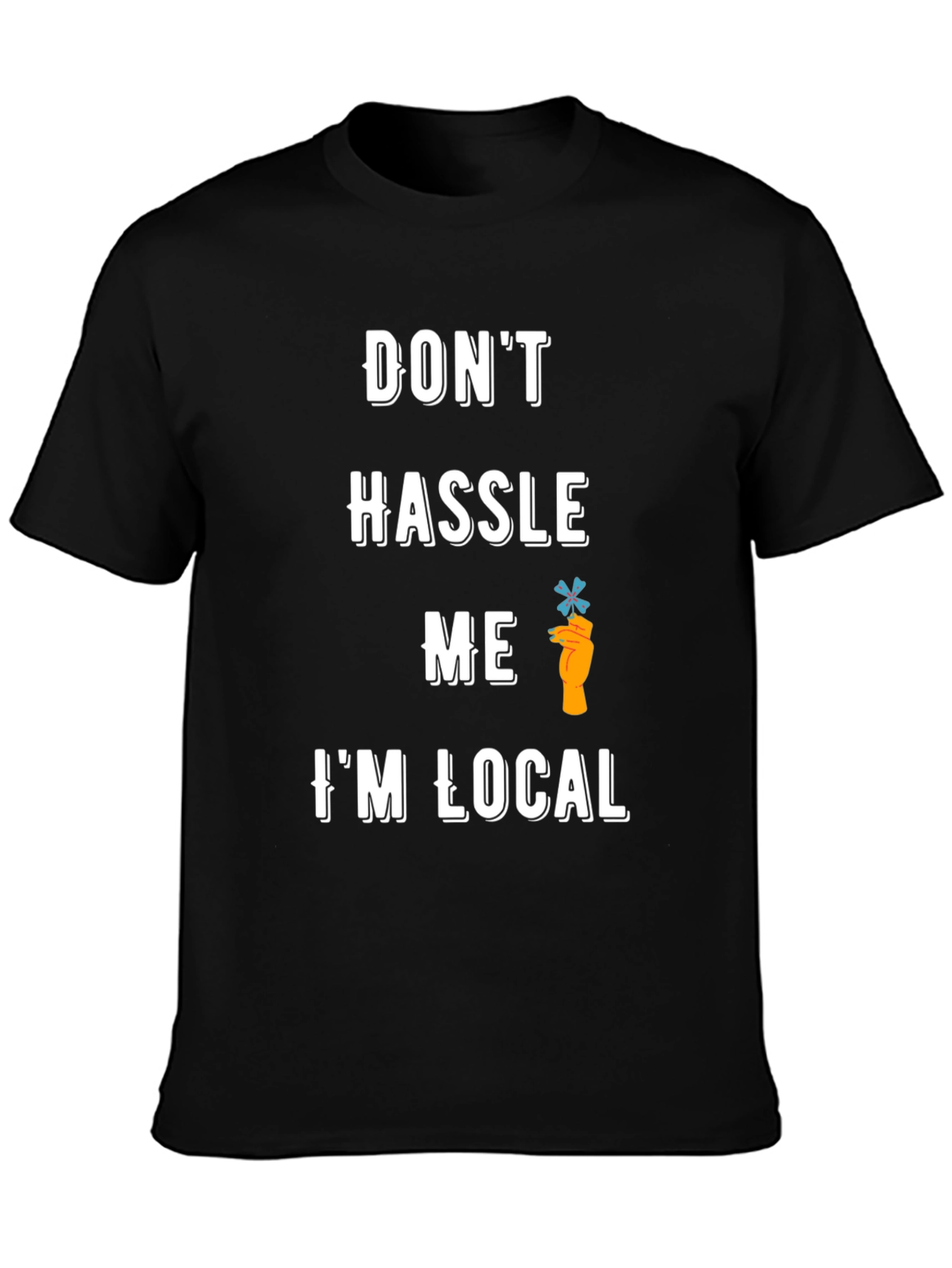 Dont Hassle Me Im Local T-Shirt