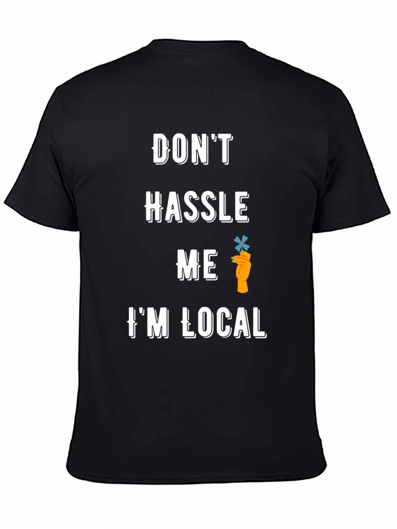 Dont Hassle Me Im Local T-Shirt