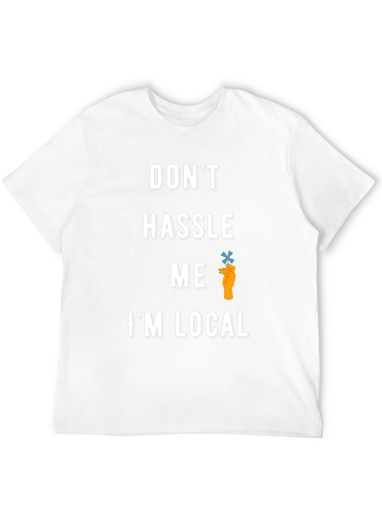 Dont Hassle Me Im Local T-Shirt