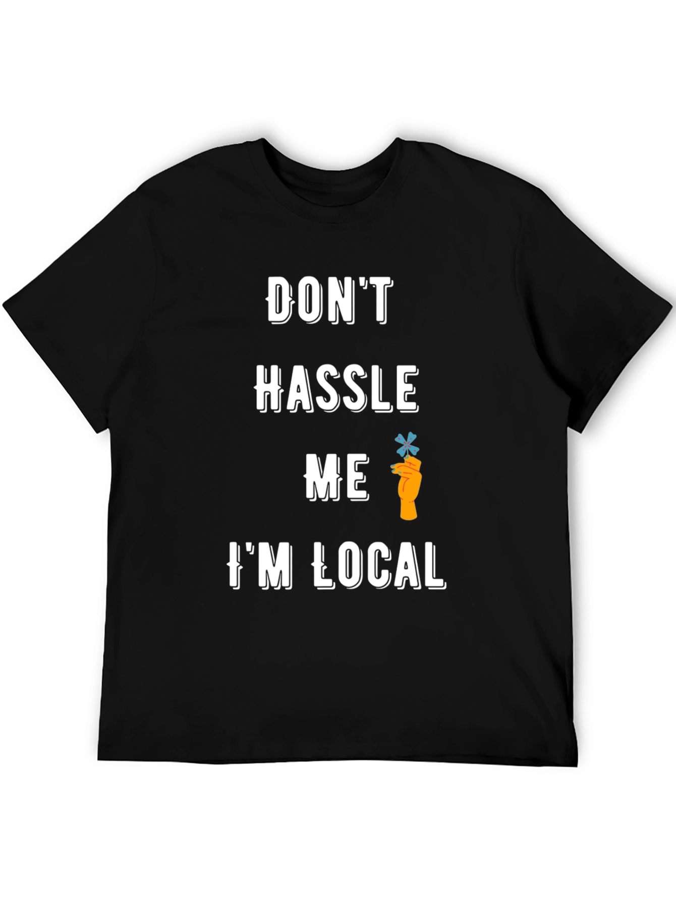 Dont Hassle Me Im Local T-Shirt