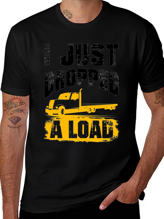 Trucker Humor T-Shirt - I Just Dropped A Load