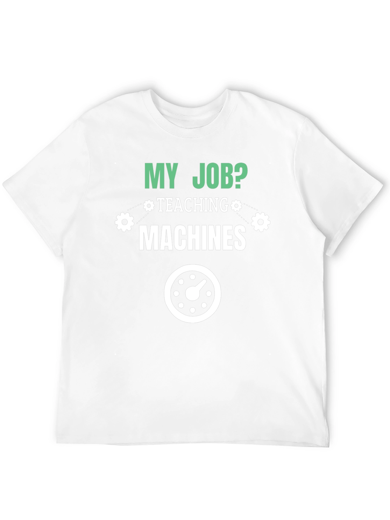 My Job Teaching Machines T-Shirt
