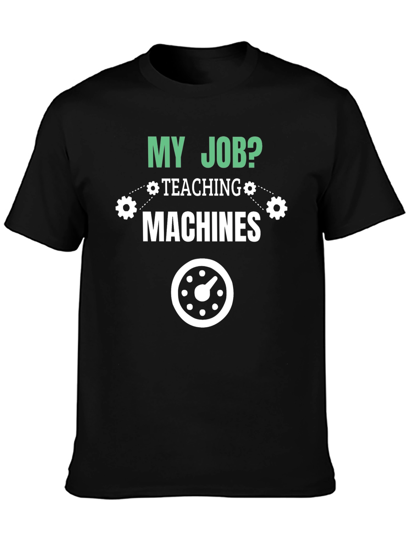 My Job Teaching Machines T-Shirt