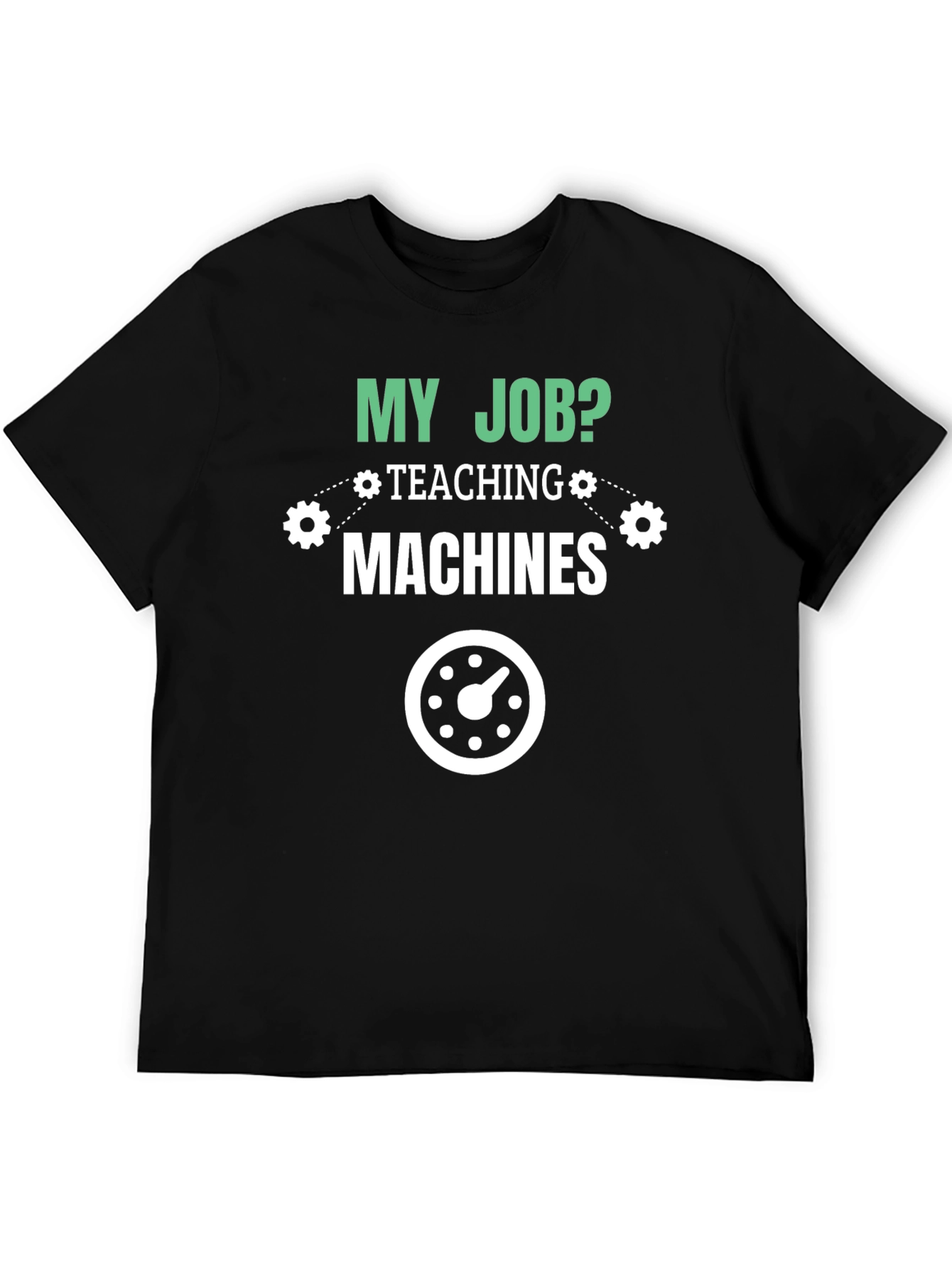 My Job Teaching Machines T-Shirt