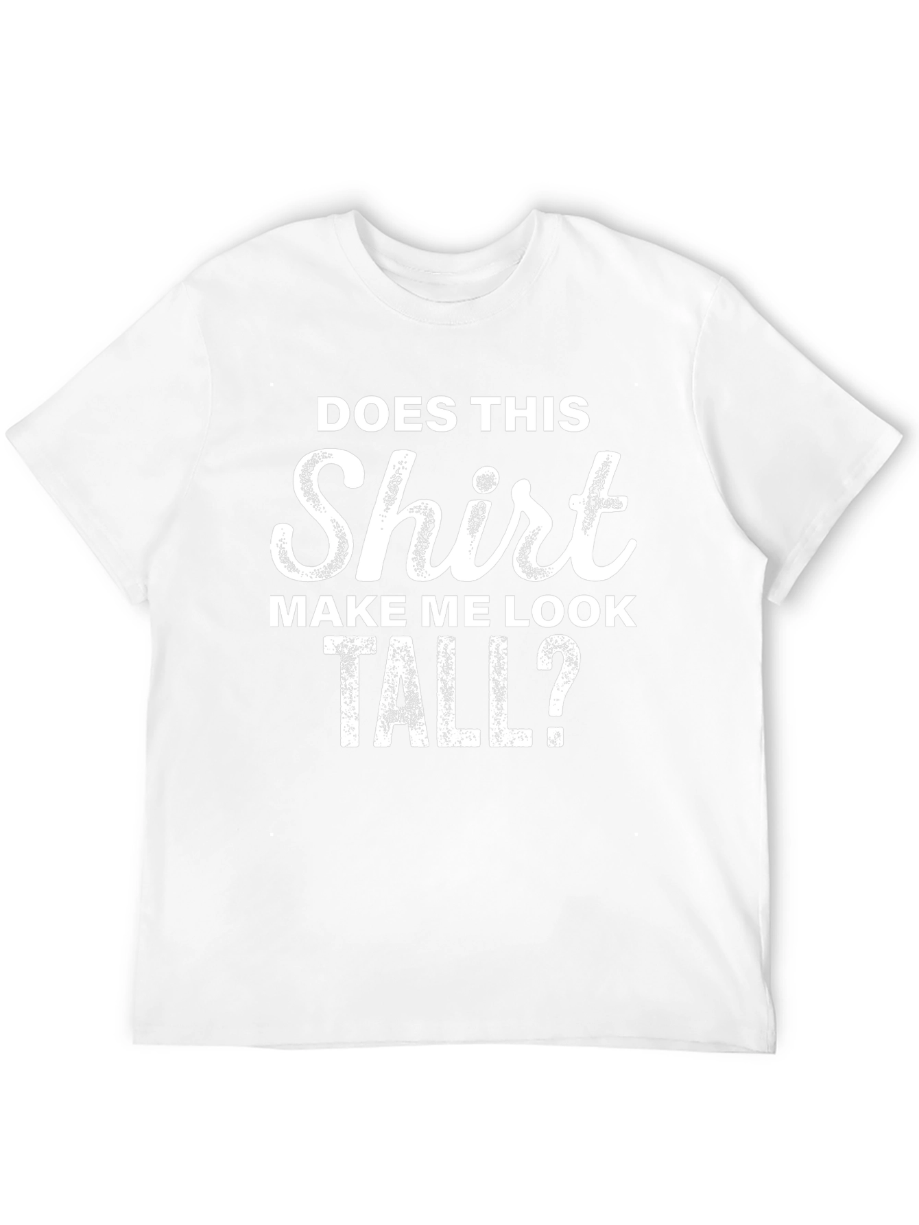 Funny T-Shirt: Does This Shirt Make Me Look Tall?