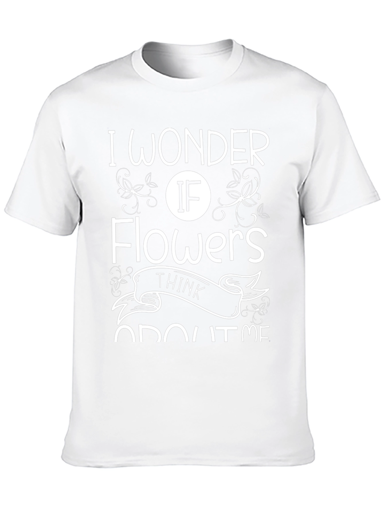 I Wonder If Flowers Think About Me T-Shirt