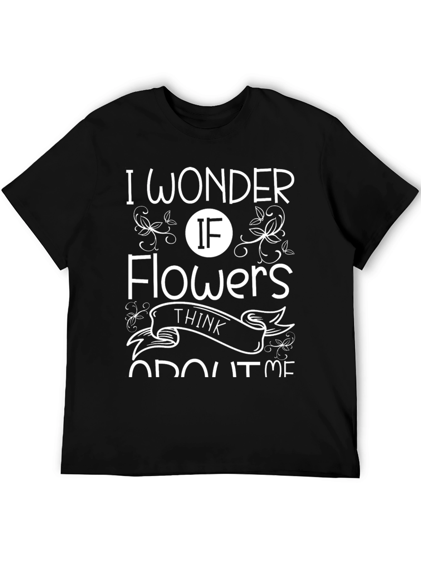 I Wonder If Flowers Think About Me T-Shirt