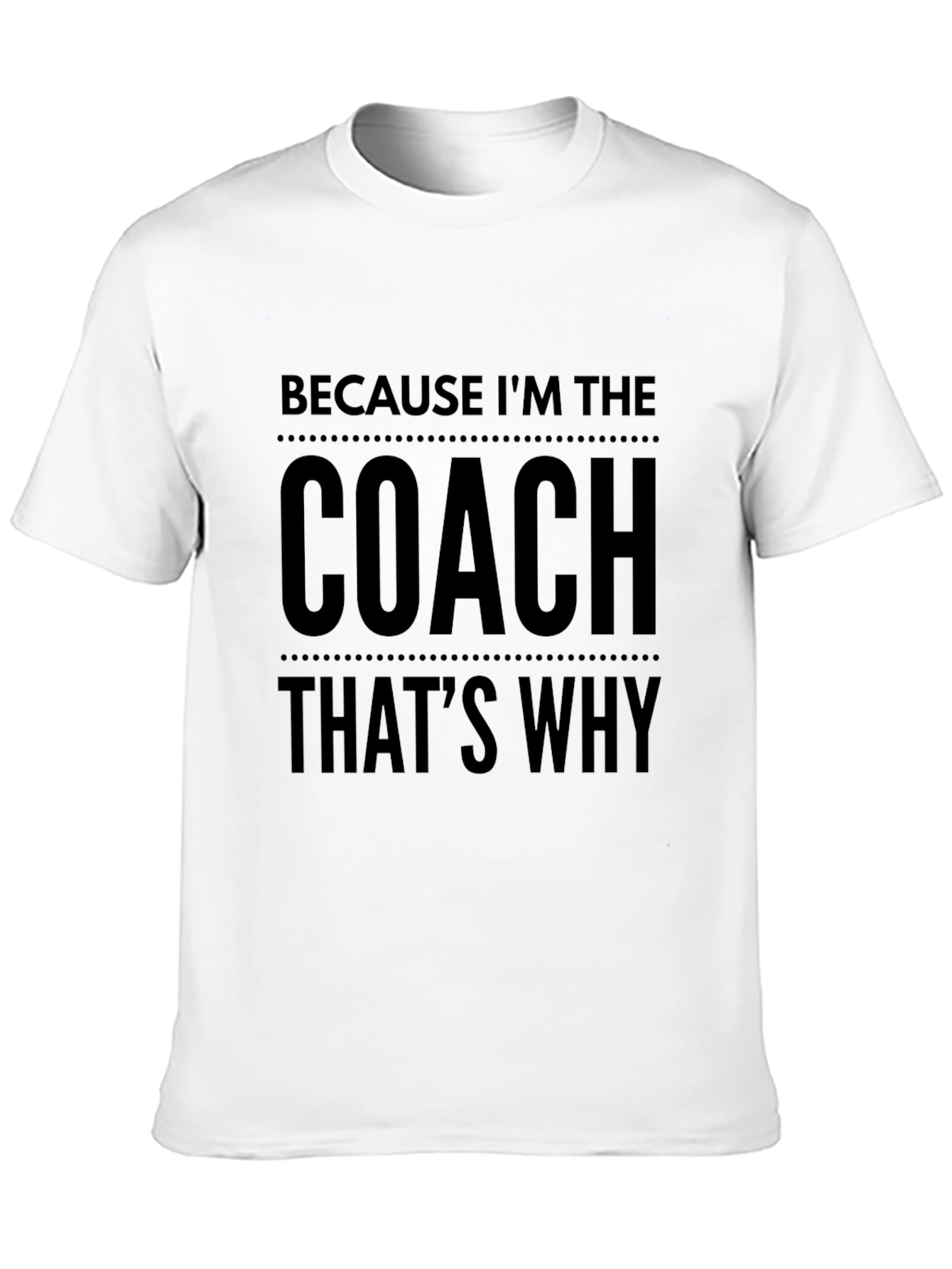 Because Im The Coach Thats Why! T-Shirt