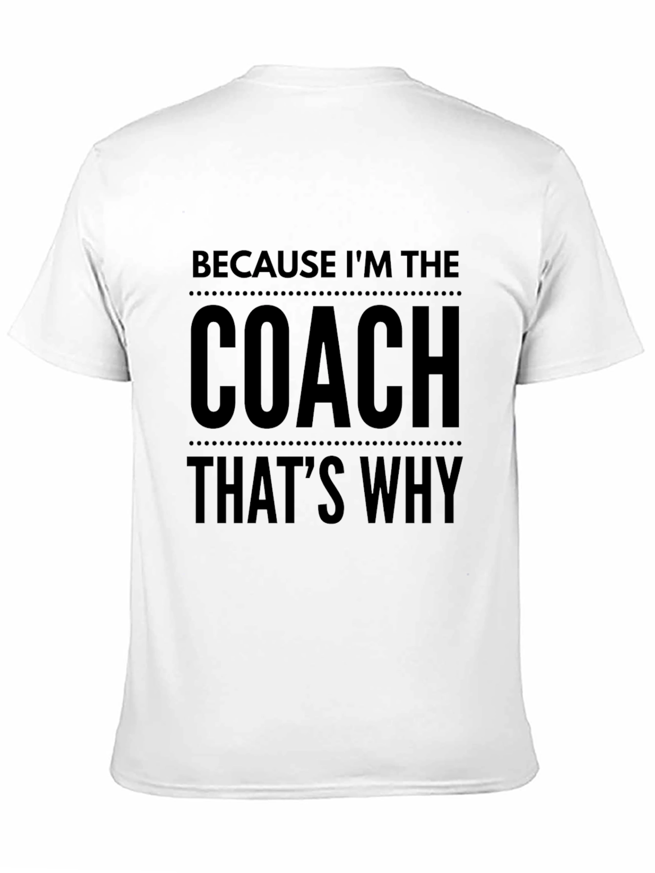Because Im The Coach Thats Why! T-Shirt