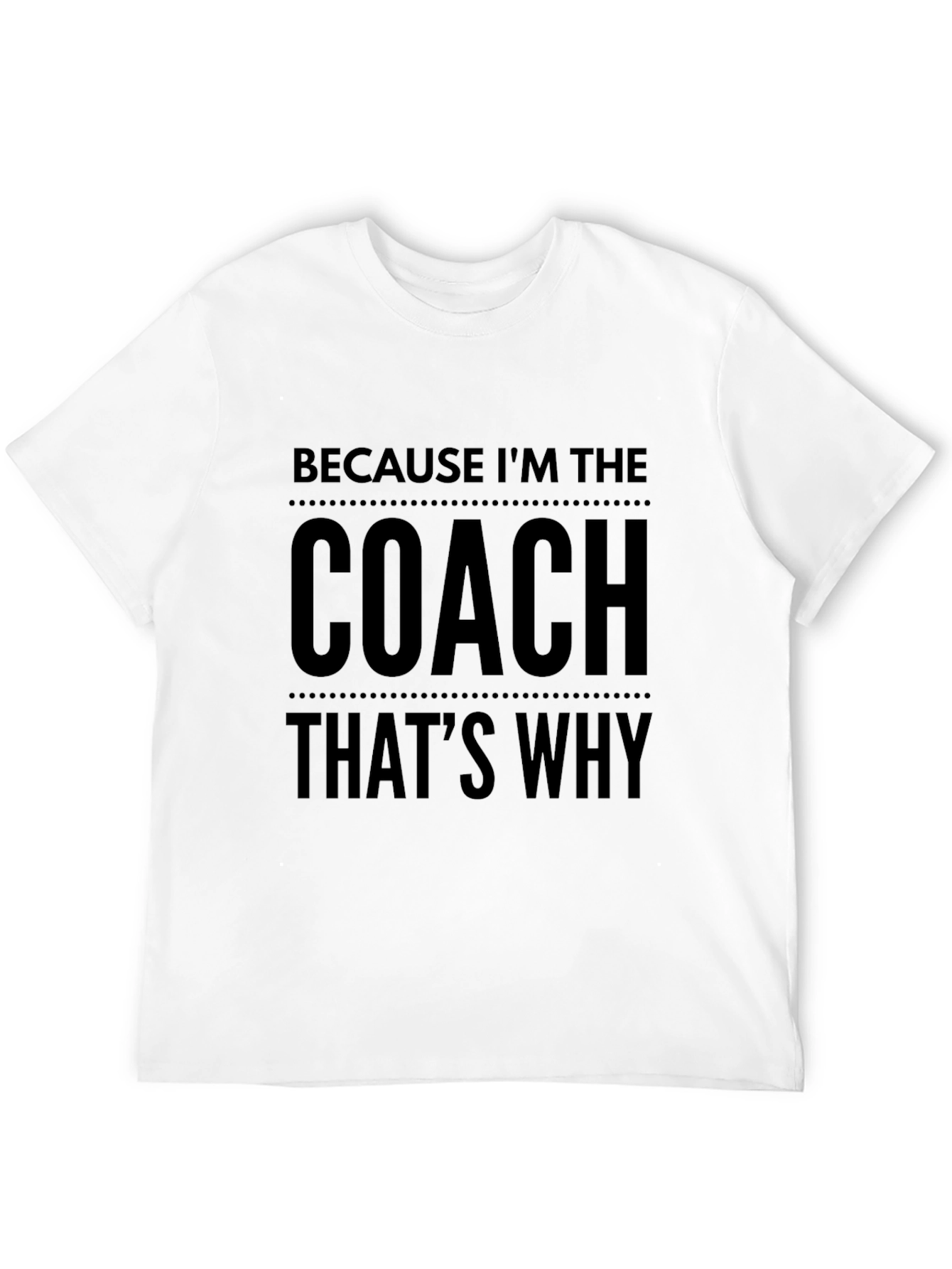 Because Im The Coach Thats Why! T-Shirt