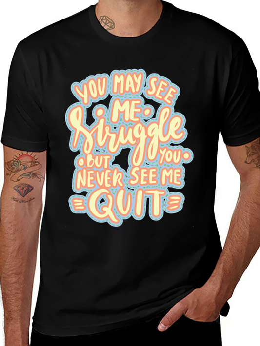 Motivational Graphic Tee - You May See Me Struggle Never Quit