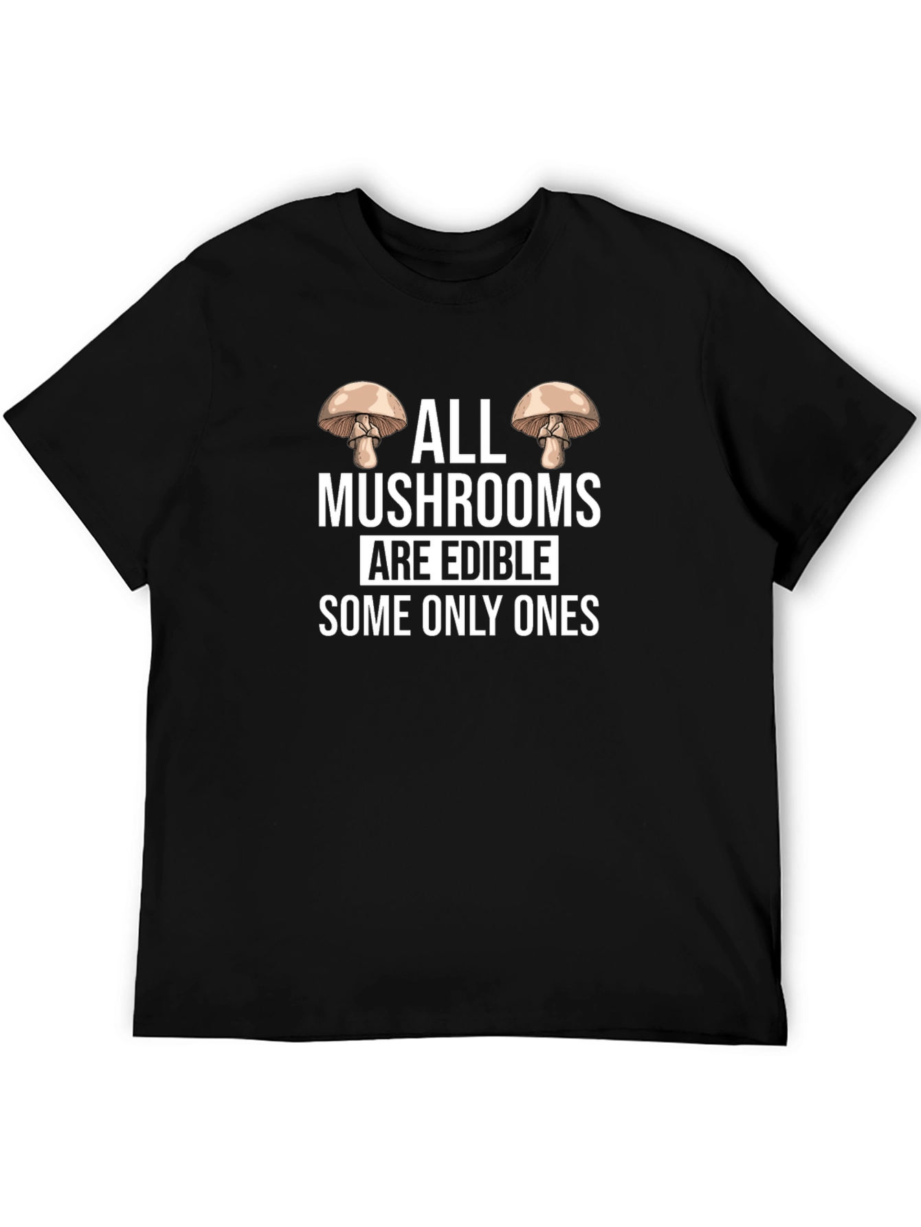 Funny Mushroom T-Shirt: All Mushrooms Are Edible