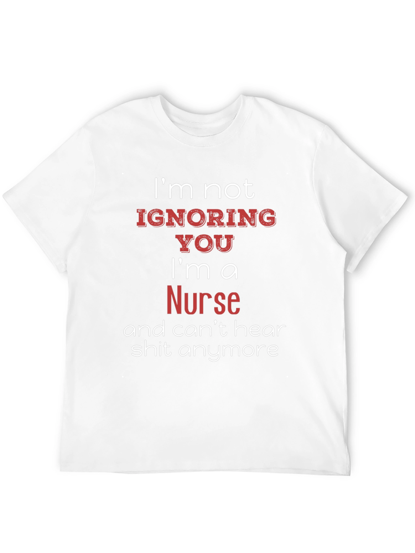 Funny Nurse T-Shirt - Im Not Ignoring You