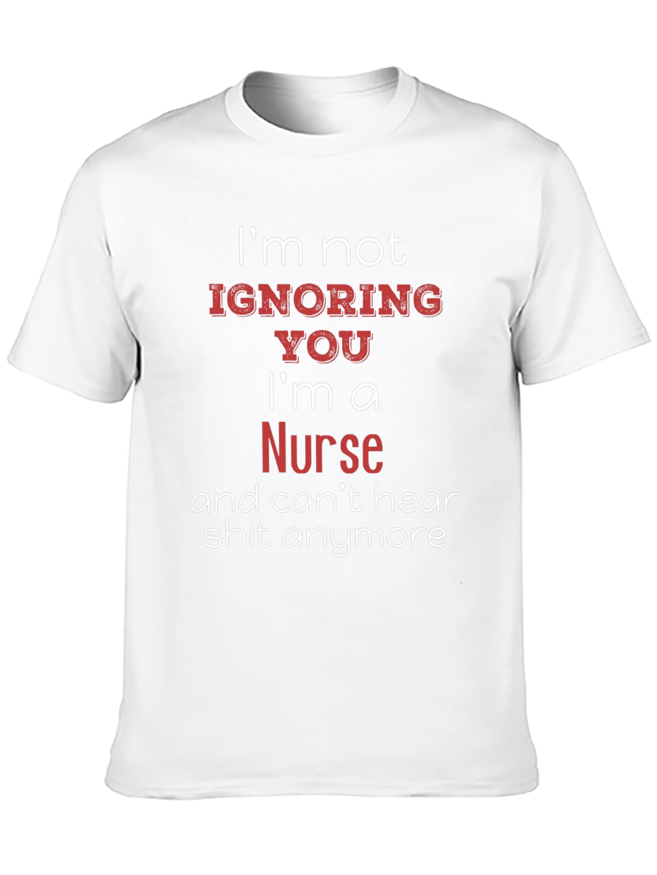 Funny Nurse T-Shirt - Im Not Ignoring You