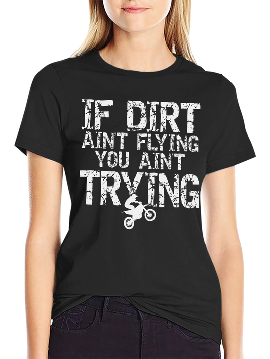 Dirt Bike T-Shirt - If Dirt Aint Flying You Aint Trying