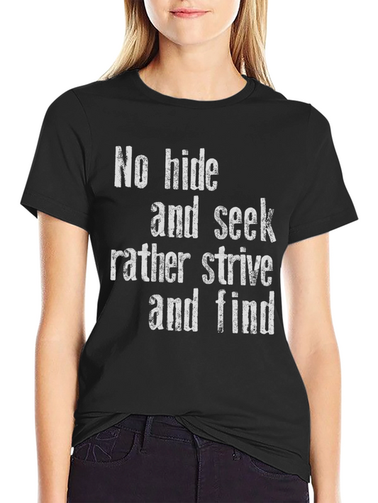 Inspirational Tee: No Hide and Seek Rather Strive and Find