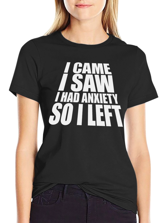 Anxiety T-Shirt: I Came I Saw I Had Anxiety So I Left