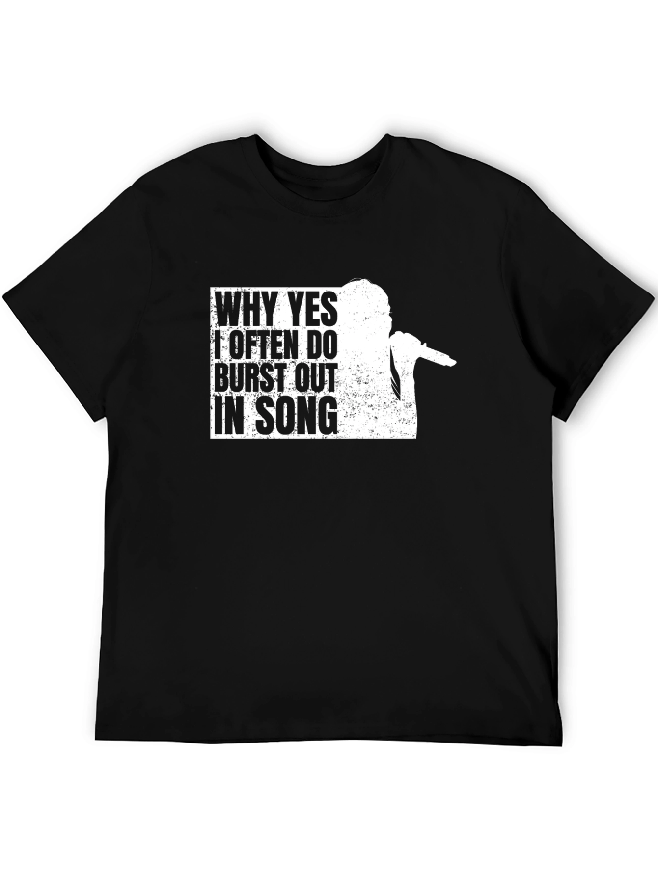 Why Yes I Often Burst Out in Song T-Shirt