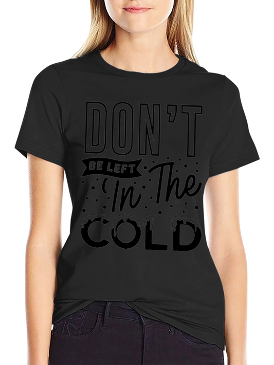 Dont Be Left in the Cold Graphic Tee