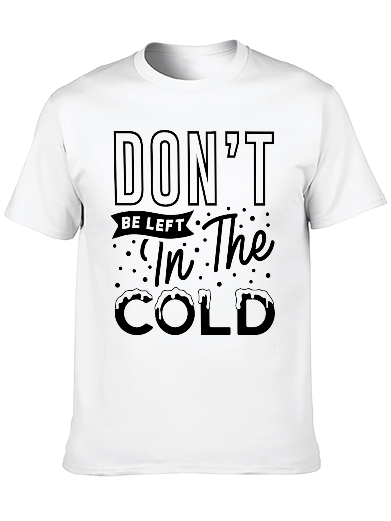 Dont Be Left in the Cold Graphic Tee