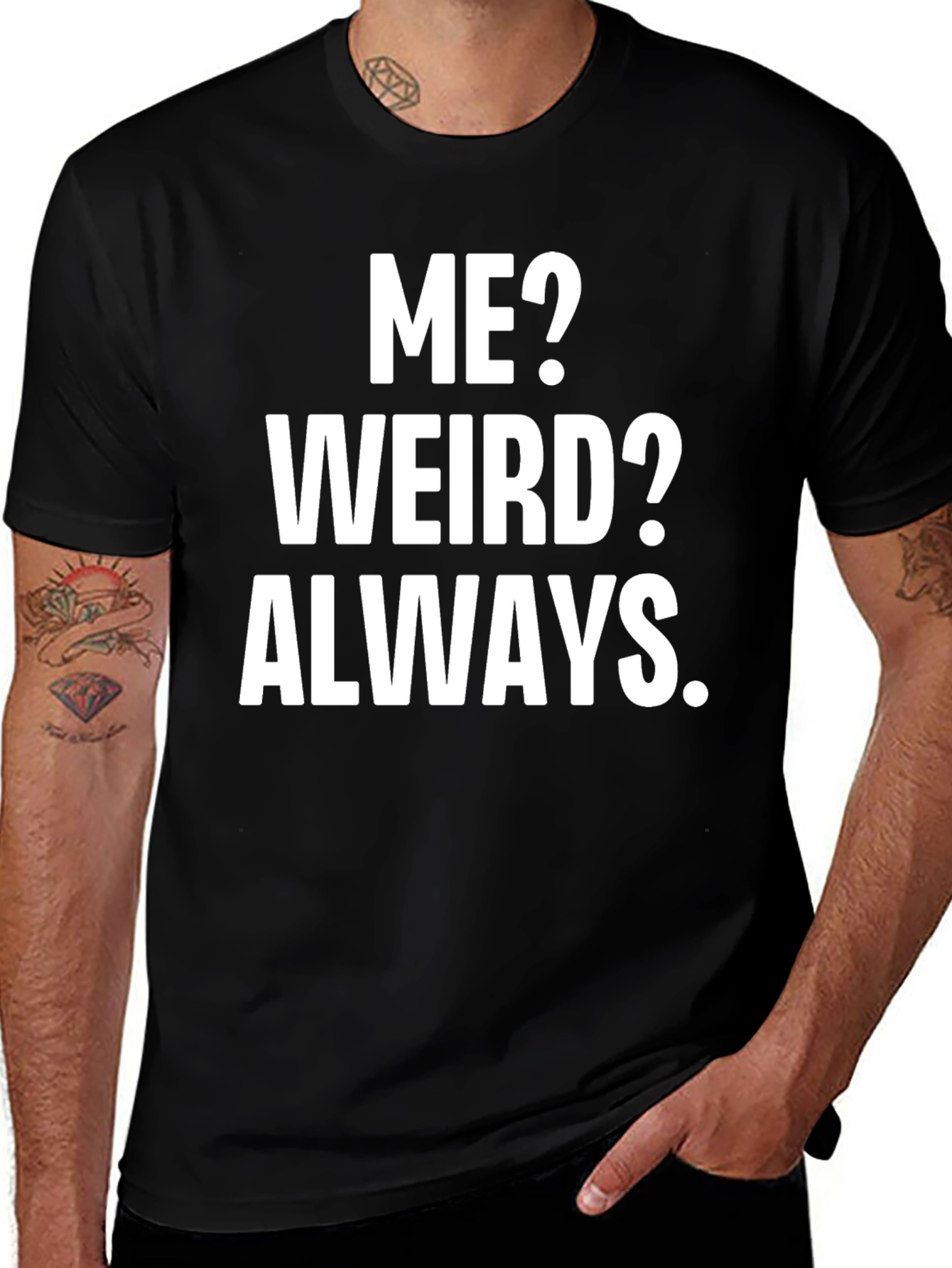Funny Slogan T-Shirt: Me? Weird? Always.