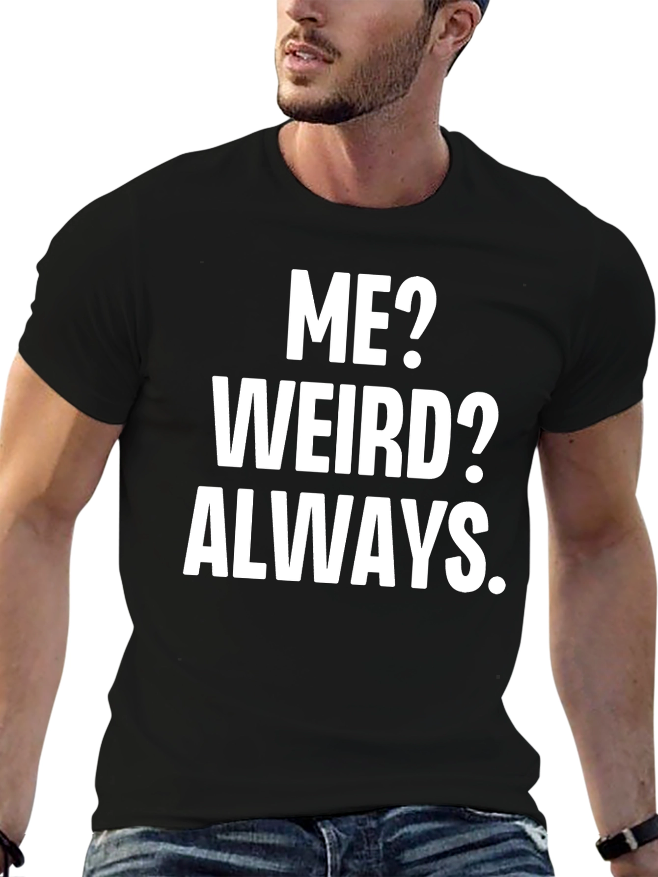 Funny Slogan T-Shirt: Me? Weird? Always.
