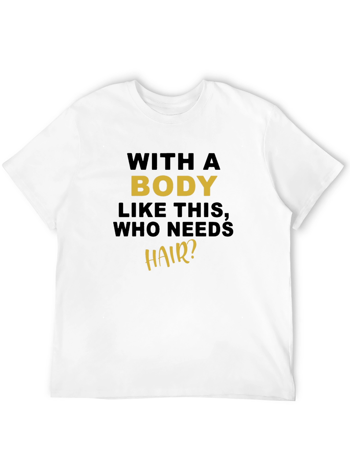 Funny Body T-Shirt - Who Needs Hair?