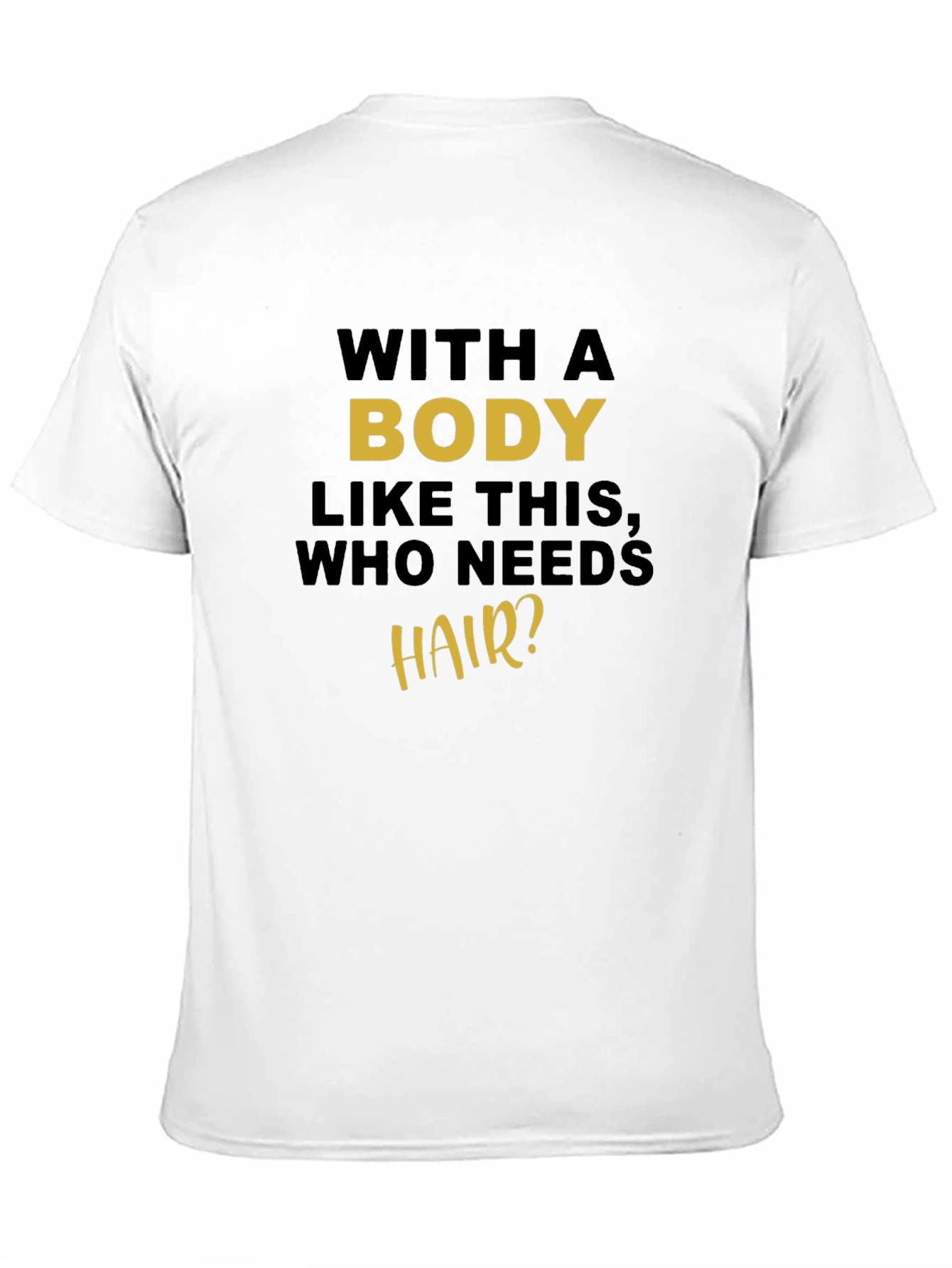 Funny Body T-Shirt - Who Needs Hair?