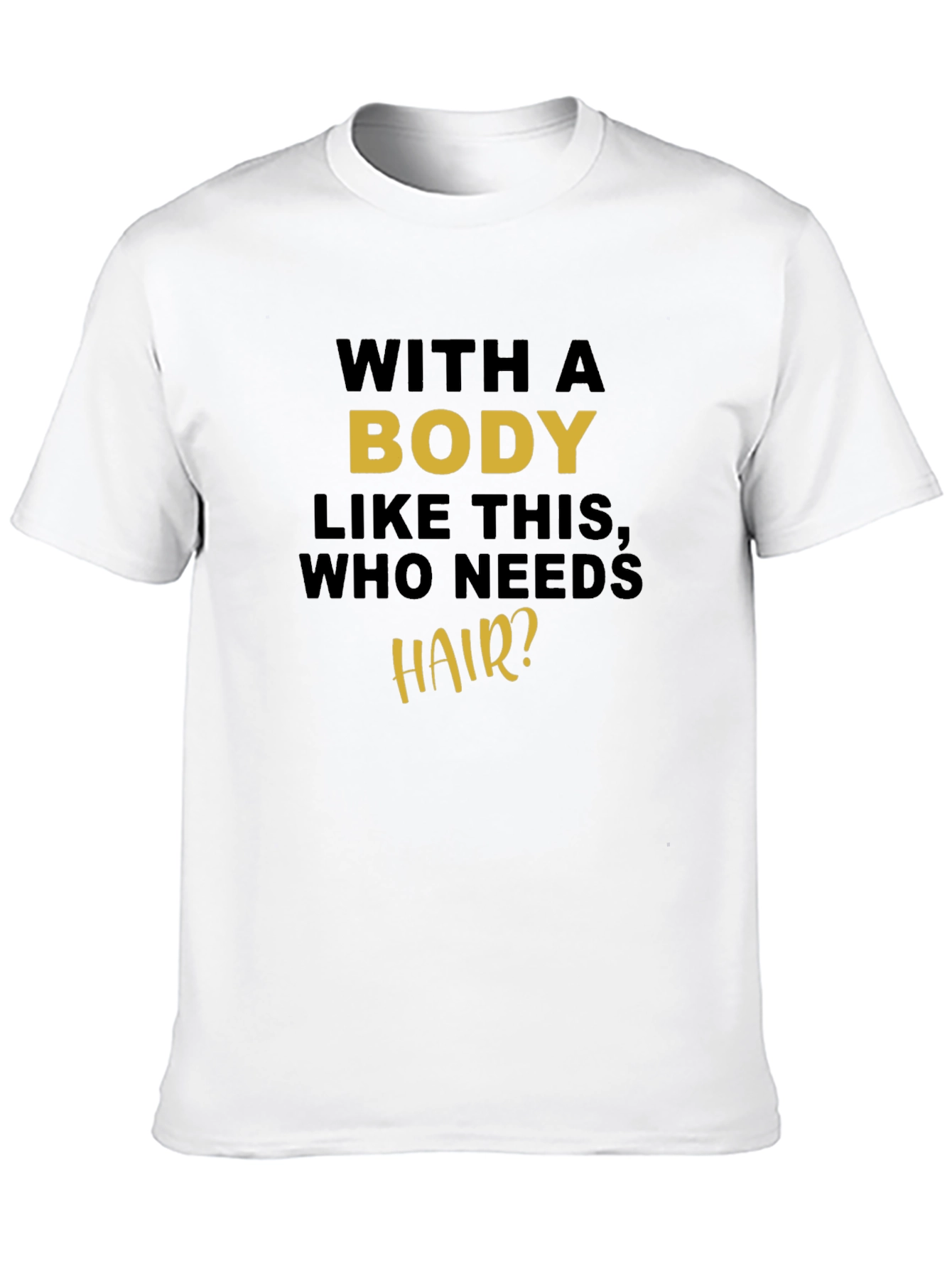Funny Body T-Shirt - Who Needs Hair?