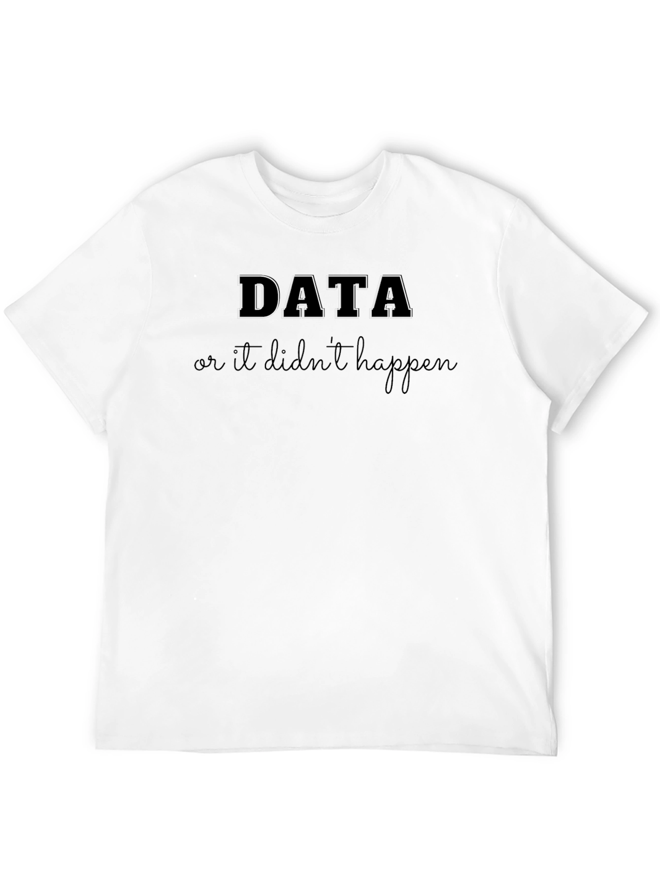 Data Or It Didnt Happen Black T-Shirt