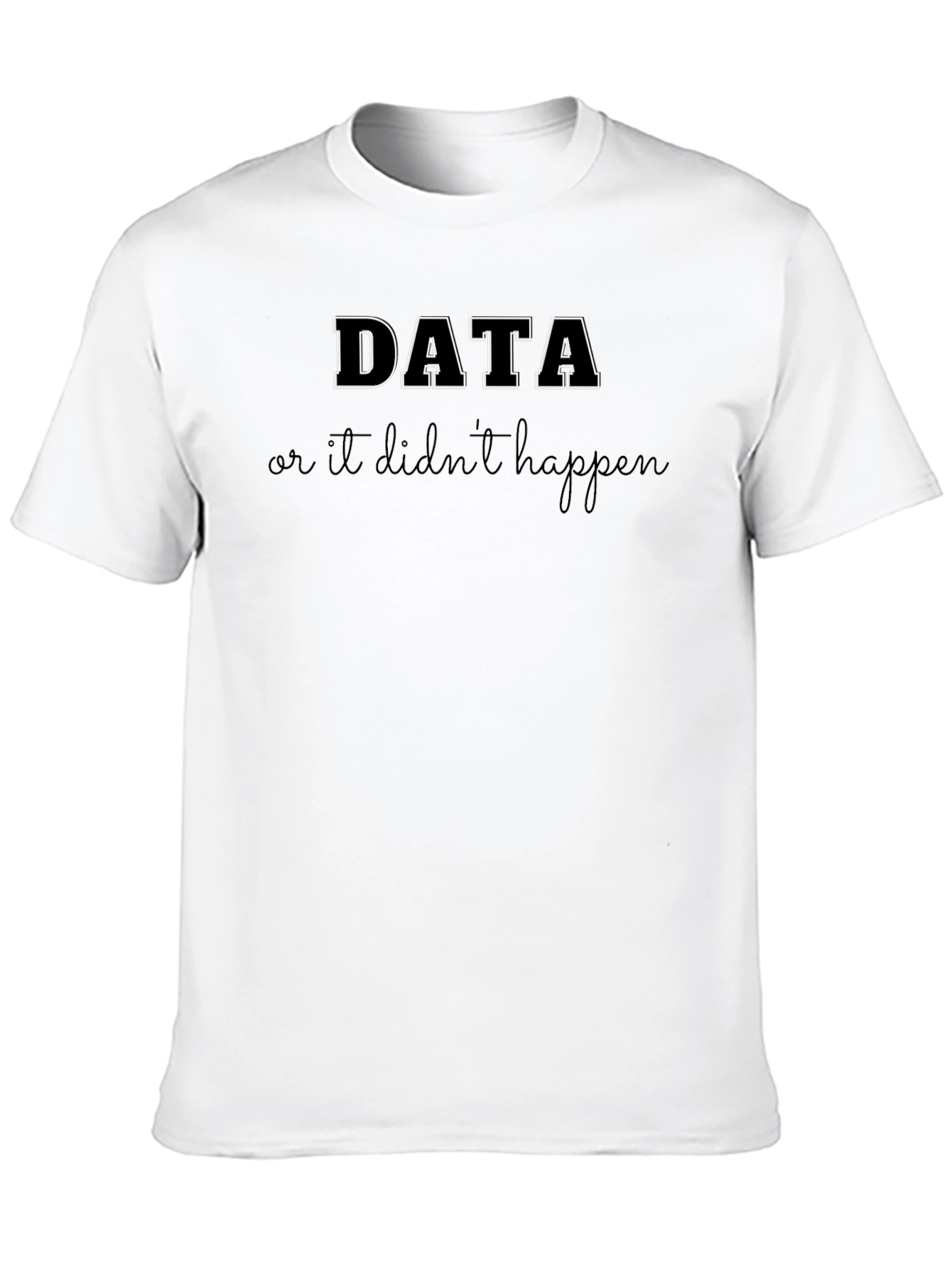 Data Or It Didnt Happen Black T-Shirt