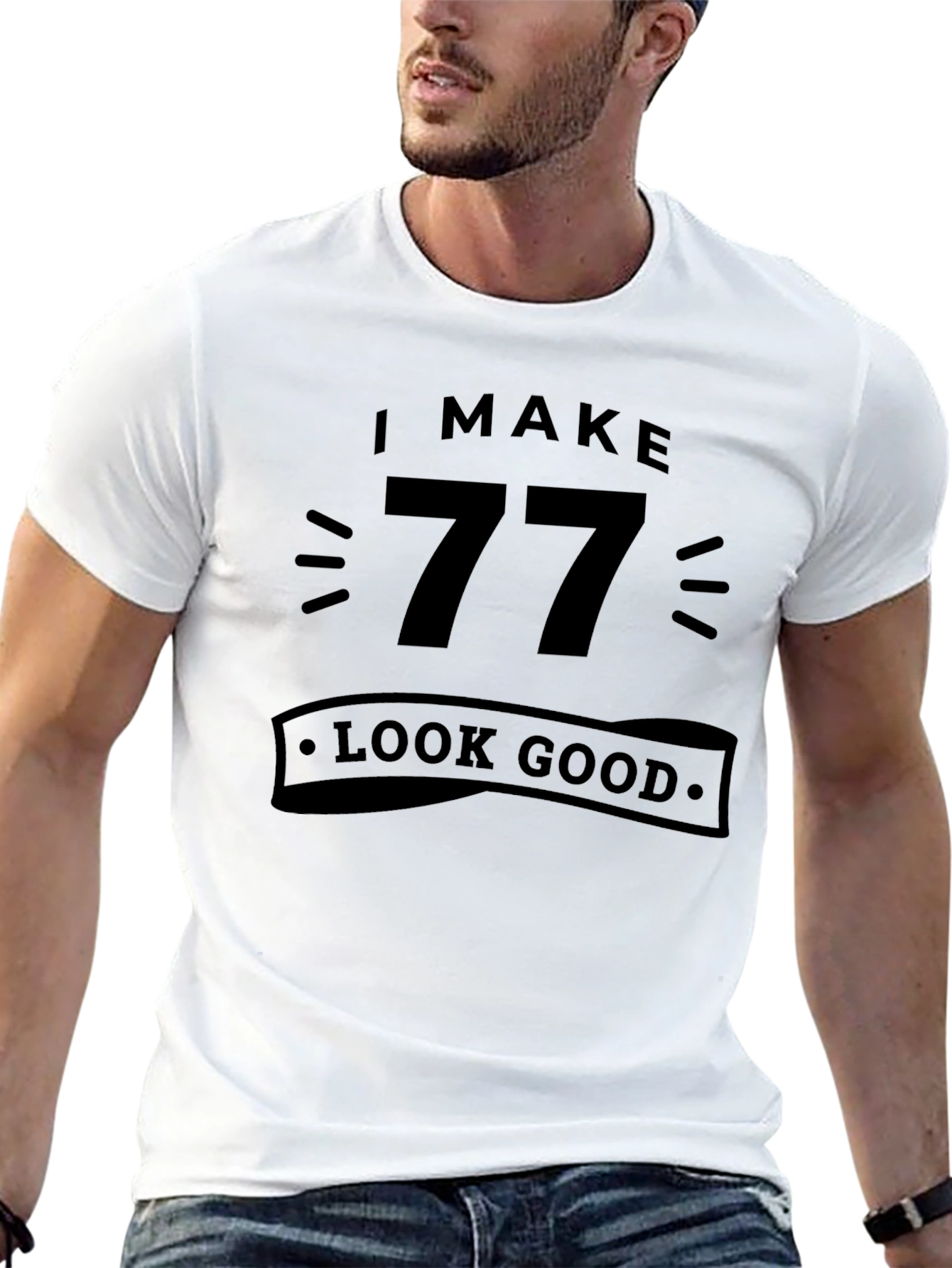 I Make 77 Look Good - Birthday T-Shirt