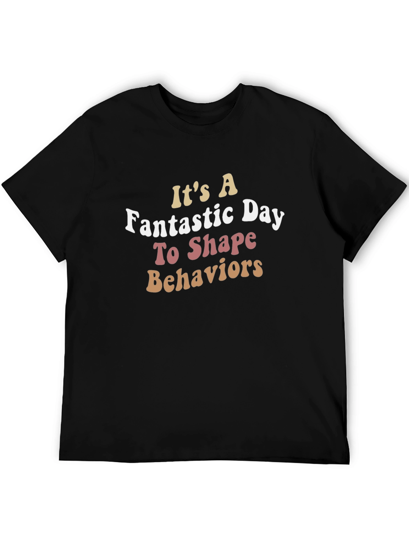 Its a Fantastic Day To Shape Behaviors T-Shirt