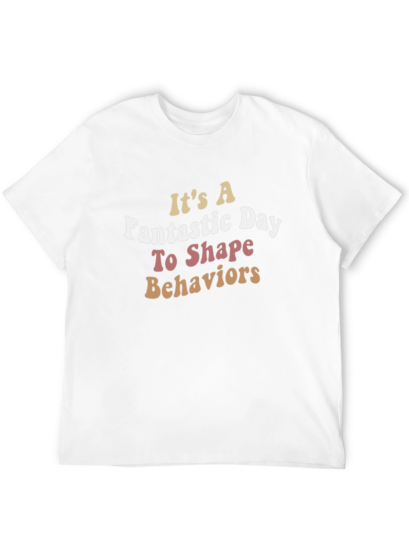 Its a Fantastic Day To Shape Behaviors T-Shirt