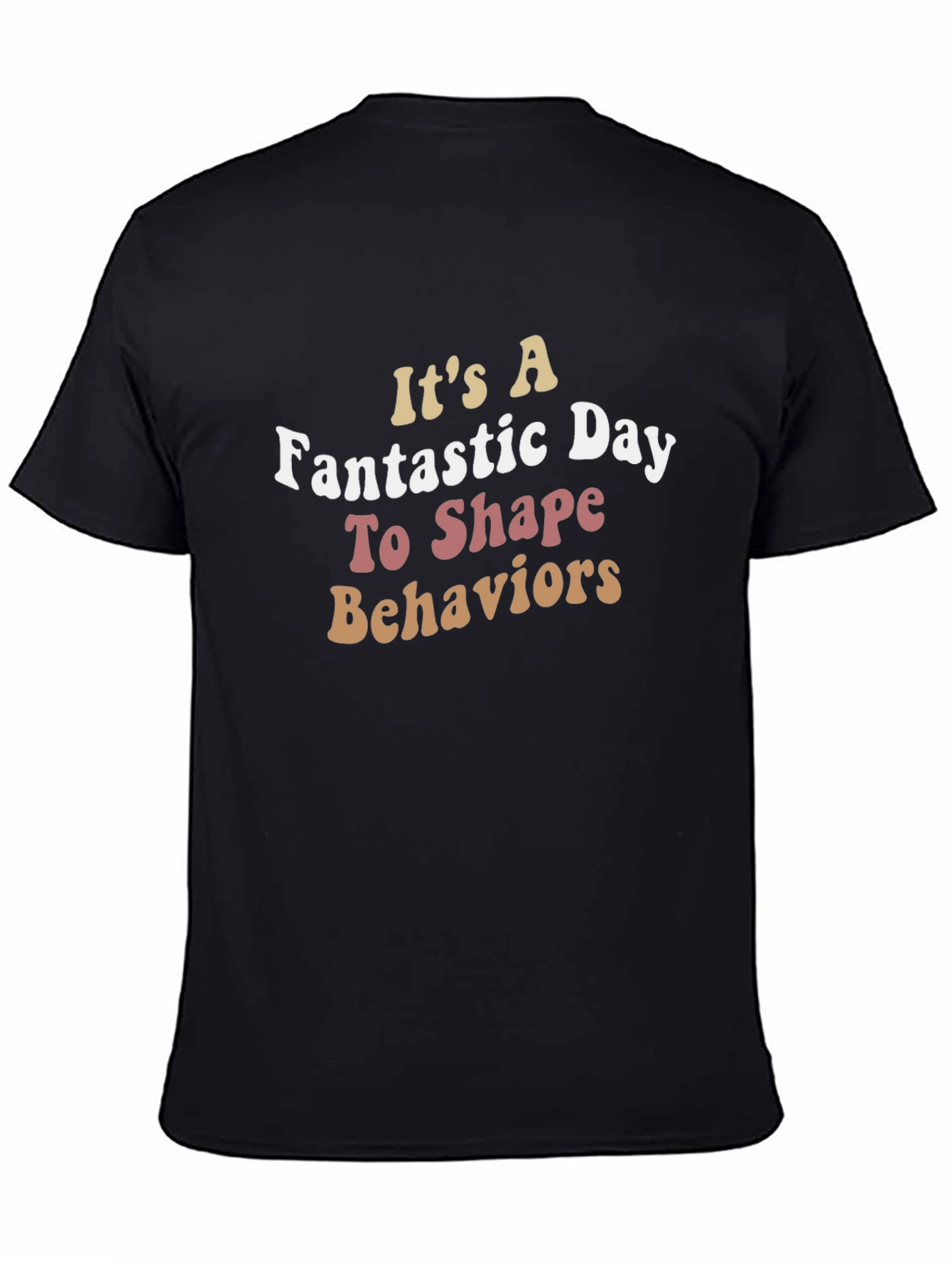 Its a Fantastic Day To Shape Behaviors T-Shirt
