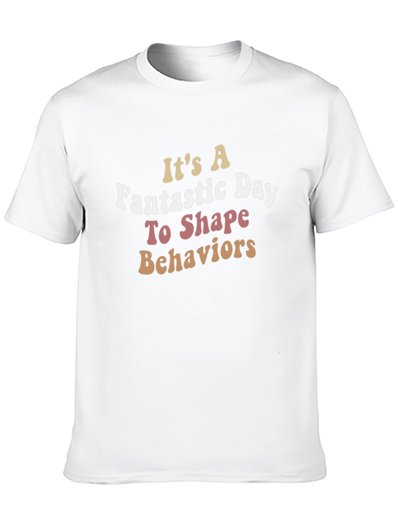Its a Fantastic Day To Shape Behaviors T-Shirt