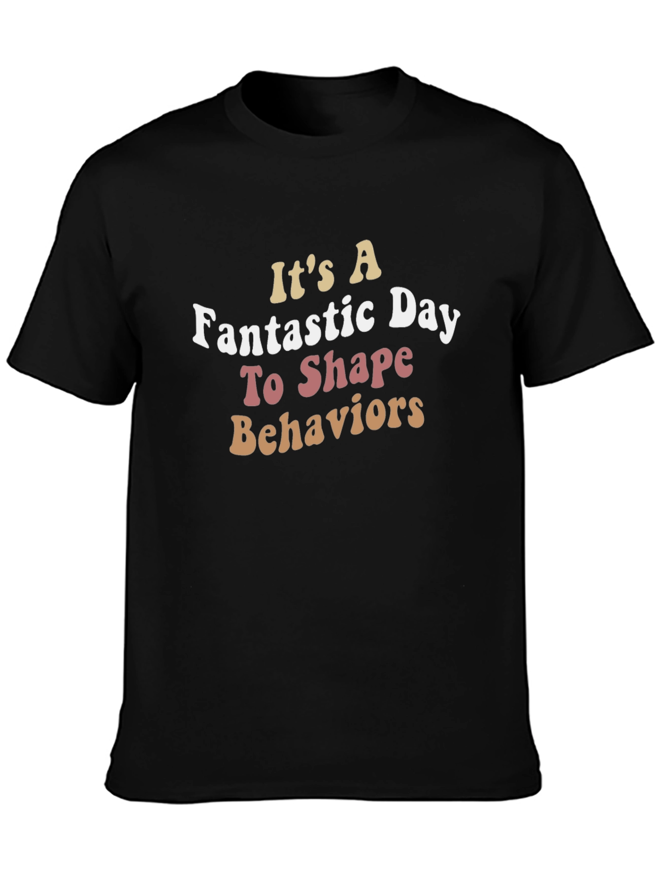 Its a Fantastic Day To Shape Behaviors T-Shirt